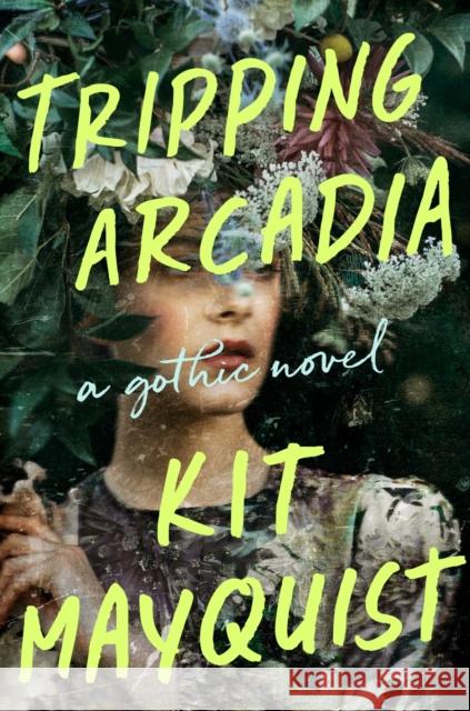 Tripping Arcadia: A Gothic Novel Kit Mayquist 9780593185209 Penguin Putnam Inc
