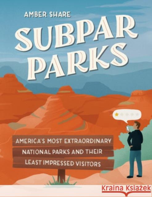 Subpar Parks: America's Most Extraordinary National Parks and Their Least Impressed Visitors Amber Share 9780593185544 Plume Books