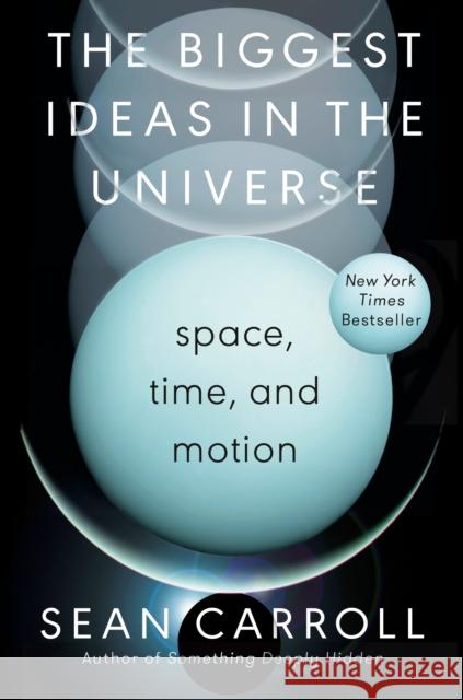 The Biggest Ideas in the Universe: Space, Time, and Motion Sean Carroll 9780593186589