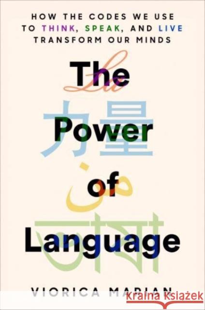 The Power of Language: How the Codes We Use to Think, Speak, and Live Transform Our Minds Viorica Marian 9780593187074 Penguin Publishing Group