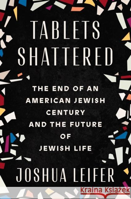 Tablets Shattered: The End of an American Jewish Century and the Future of Jewish Life Joshua Leifer 9780593187180 Dutton