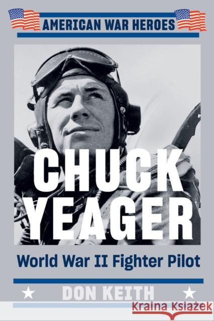 Chuck Yeager: World War II Fighter Pilot Keith, Don 9780593187272 Penguin Putnam Inc