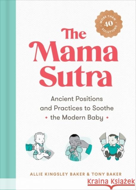 The Mama Sutra: Ancient Positions and Practices to Soothe the Modern Baby Allie Kingsley Baker Tony Baker 9780593187623 Tarcherperigee