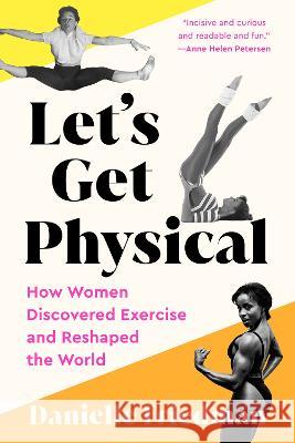 Let\'s Get Physical: How Women Discovered Exercise and Reshaped the World Danielle Friedman 9780593188446 G.P. Putnam's Sons