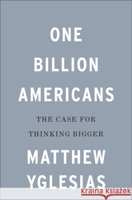 One Billion Americans Matthew Yglesias 9780593190210 Penguin Putnam Inc