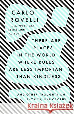 There Are Places in the World Where Rules Are Less Important Than Kindness: And Other Thoughts on Physics, Philosophy and the World Carlo Rovelli 9780593192160 Riverhead Books