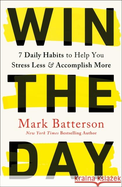 Win the Day: 7 Daily Habits to Help You Stress Less & Accomplish More Mark Batterson 9780593192788