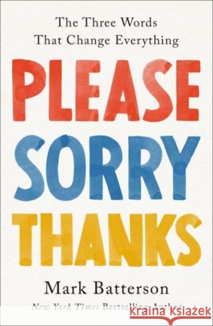 Please, Sorry, Thanks: The Three Words That Change Everything Batterson, Mark 9780593192795 Multnomah Press
