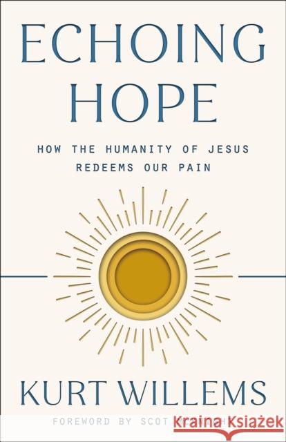 Echoing Hope: How the Humanity of Jesus Redeems Our Pain Kurt Willems 9780593193501