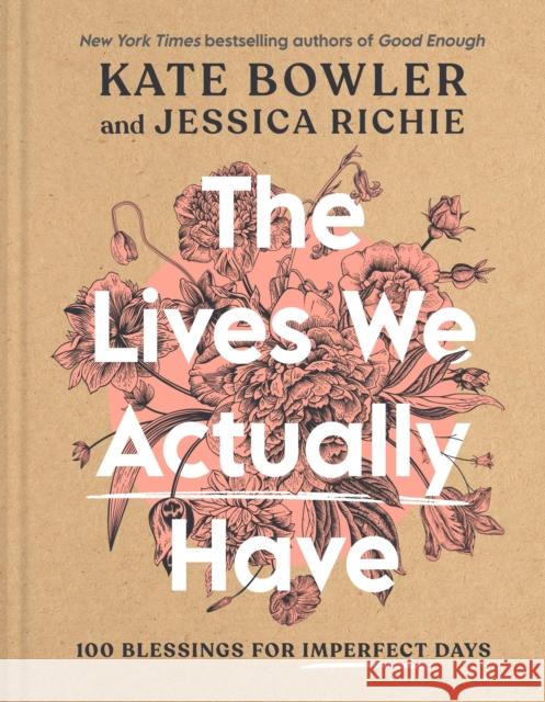 The Lives We Actually Have: 100 Blessings for Imperfect Days Kate Bowler Jessica Richie 9780593193709 Convergent Books