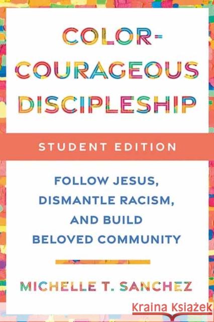 Color-Courageous Discipleship Student Edition: Follow Jesus, Dismantle Racism, and Build Beloved Community Sanchez, Michelle T. 9780593193860