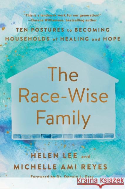 The Race-Wise Family: Ten Postures to Becoming Households of Healing and Hope Helen Lee Michelle Reyes 9780593193952