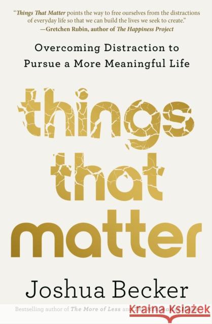Things That Matter: Overcoming Distraction to Pursue a More Meaningful Life Joshua Becker 9780593193976