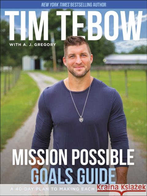 Mission Possible Goals Guide: A 40-Day Plan to Making Each Moment Count Tim Tebow A. J. Gregory 9780593194058 Waterbrook Press