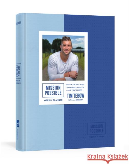 Mission Possible Weekly Planner: Plan Your Day, Track Your Goals, and Live a Life That Counts Tim Tebow A. J. Gregory 9780593194102 Waterbrook Press