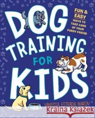 Dog Training for Kids: Fun and Easy Ways to Care for Your Furry Friend Vanessa Estrada Marin Alisa Harris Frolic 9780593196571 Kids Books