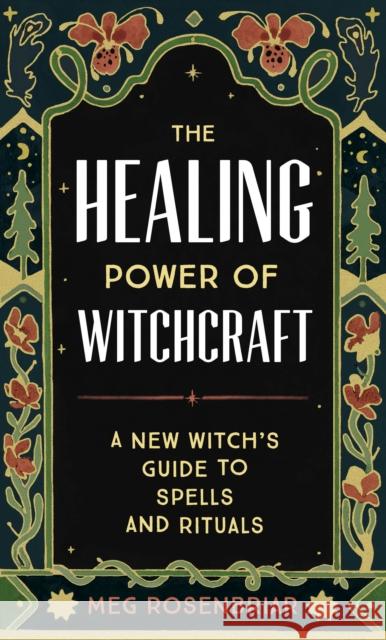 The Healing Power of Witchcraft: A New Witch's Guide to Spells and Rituals to Renew Yourself and Your World Meg (Meg Rosenbriar) Rosenbriar 9780593196809 Zeitgeist