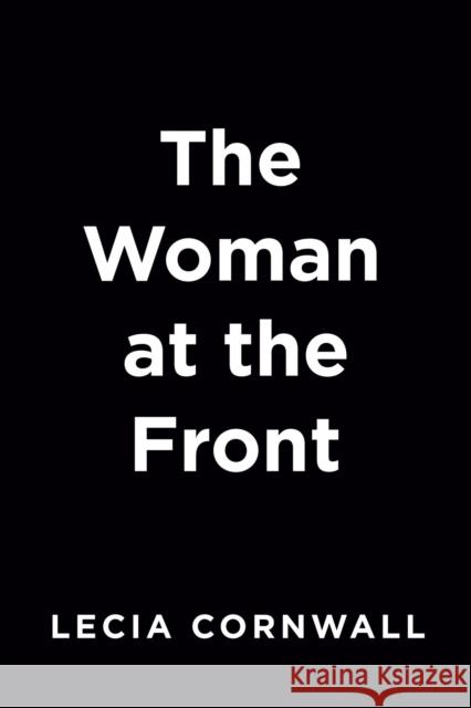 The Woman at the Front Lecia Cornwall 9780593197929 Penguin Putnam Inc