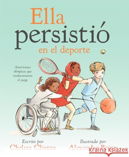 Ella persistio en el deporte: Americanas olimpicas que revolucionaron el juego Chelsea Clinton 9780593204788 Penguin Putnam Inc