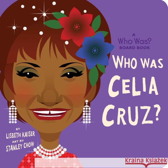 Who Was Celia Cruz?: A Who Was? Board Book Lisbeth Kaiser Stanley Chow Who Hq 9780593223628 Rise X Penguin Workshop
