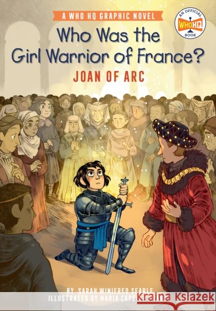 Who Was the Girl Warrior of France?: Joan of Arc: A Who HQ Graphic Novel Sarah Winifred Searle Maria Capell Who Hq 9780593224403 Penguin Workshop