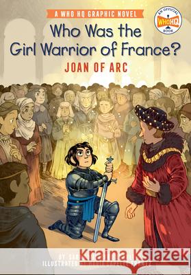 Who Was the Girl Warrior of France?: Joan of Arc: A Who HQ Graphic Novel Sarah Winifred Searle Maria Capell Who Hq 9780593224410 Penguin Workshop