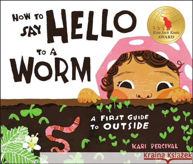 How to Say Hello to a Worm: A First Guide to Outside Kari Percival Kari Percival 9780593226797 Rise X Penguin Workshop