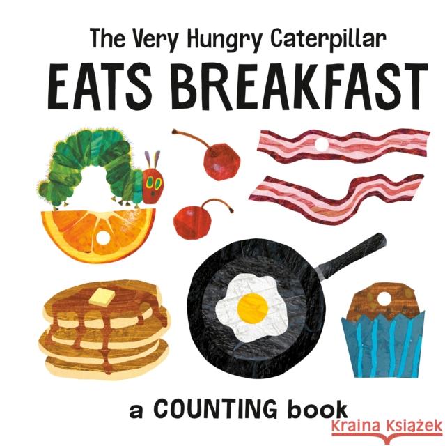 The Very Hungry Caterpillar Eats Breakfast: A Counting Book Eric Carle Eric Carle 9780593226933 Penguin Putnam Inc