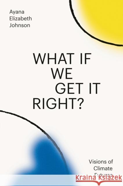 What If We Get It Right?: Visions of Climate Futures Johnson, Ayana Elizabeth 9780593229361