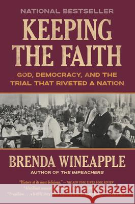 Keeping the Faith: God, Democracy, and the Trial That Riveted a Nation Brenda Wineapple 9780593229941 Random House Trade