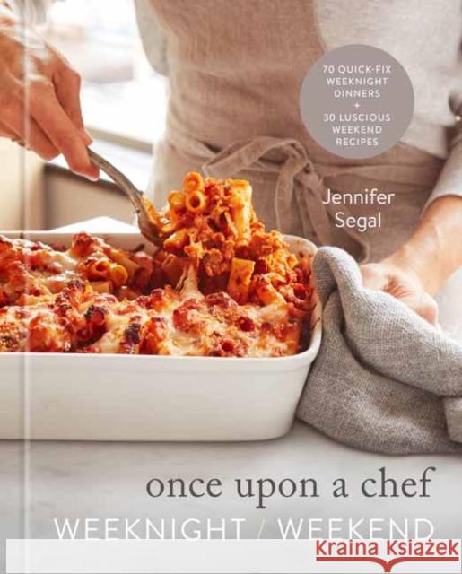 Once Upon a Chef: Weeknight/Weekend: 70 Quick-Fix Weeknight Dinners + 30 Luscious Weekend Recipes: A Cookbook Segal, Jennifer 9780593231838 Clarkson Potter Publishers