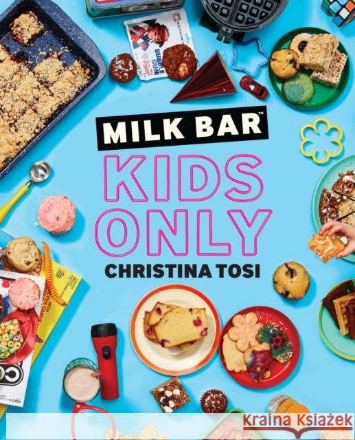 Milk Bar: Kids Only: A Cookbook Tosi, Christina 9780593231920 Clarkson Potter Publishers