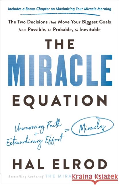 The Miracle Equation: The Two Decisions That Move Your Biggest Goals from Possible, to Probable, to Inevitable Hal Elrod 9780593232309