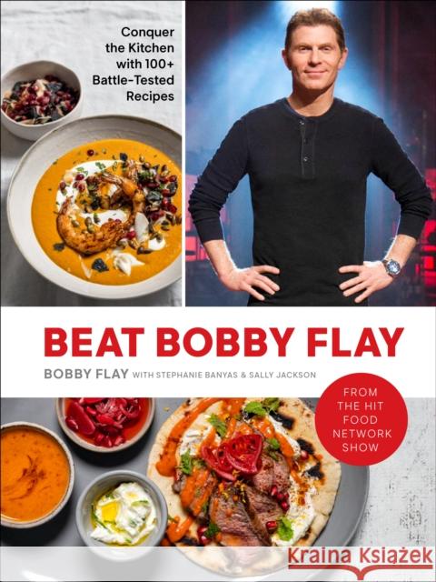 Beat Bobby Flay: Conquer the Kitchen with 100+ Battle-Tested Recipes: A Cookbook Bobby Flay Stephanie Banyas Sally Jackson 9780593232385 Clarkson Potter Publishers