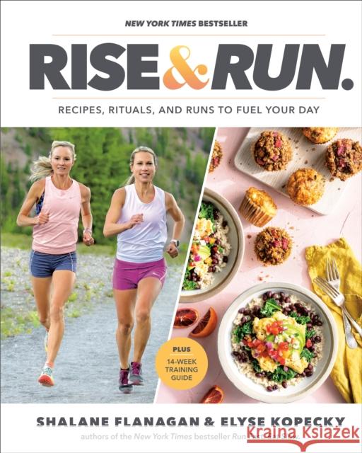 Rise and Run: Recipes, Rituals and Runs to Fuel Your Day: A Cookbook Shalane Flanagan Elyse Kopecky 9780593232446 Potter/Ten Speed/Harmony/Rodale