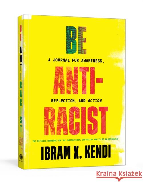 Be Antiracist: A Journal for Awareness, Reflection, and Action Ibram X. Kendi 9780593233009 One World