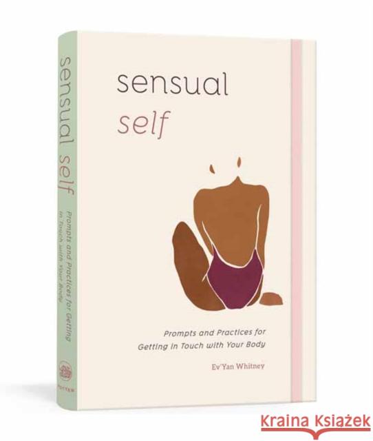 Sensual Self: Prompts and Practices for Getting in Touch with Your Body and Sensuality Ev'yan Whitney 9780593233283 Random House USA Inc