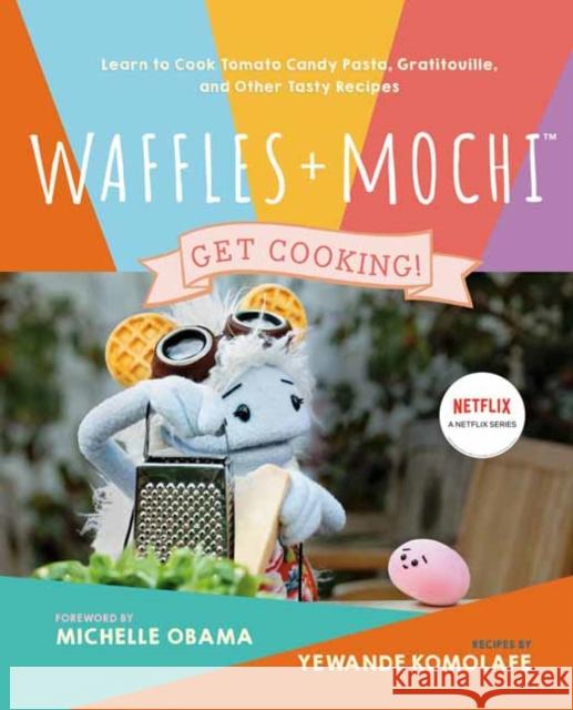 Waffles + Mochi: Get Cooking!: Learn to Cook Tomato Candy Pasta, Gratitouille, and Other Tasty Recipes: A Kids Cookbook Komolafe, Yewande 9780593234099 Clarkson Potter Publishers