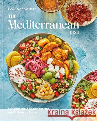 The Mediterranean Dish: 120 Bold and Healthy Recipes You'll Make on Repeat: A Mediterranean Cookbook Karadsheh, Suzy 9780593234273 Clarkson Potter Publishers
