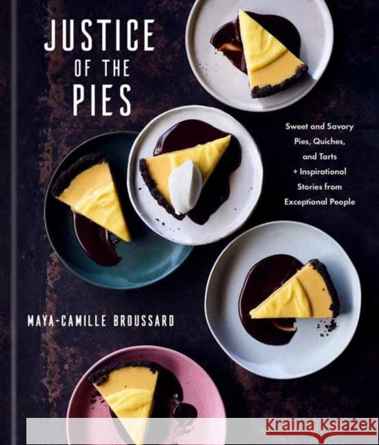 Justice of the Pies: Sweet and Savory Pies, Quiches, and Tarts Plus Inspirational Stories from Exceptional People: A Baking Book Broussard, Maya-Camille 9780593234440 Clarkson Potter Publishers