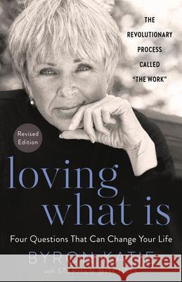 Loving What Is, Revised Edition: Four Questions That Can Change Your Life Byron Katie Stephen Mitchell 9780593234518