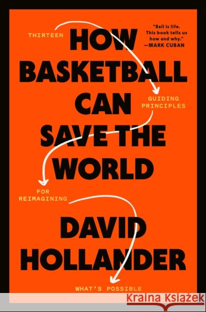 How Basketball Can Save the World: 13 Guiding Principles for Reimagining What's Possible David Hollander 9780593234907 Potter/Ten Speed/Harmony/Rodale