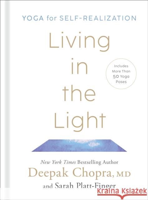 Living in the Light: Yoga for Self-Realization Deepak Chopra, M.D., Sarah Platt-Finger 9780593235423 Potter/Ten Speed/Harmony/Rodale