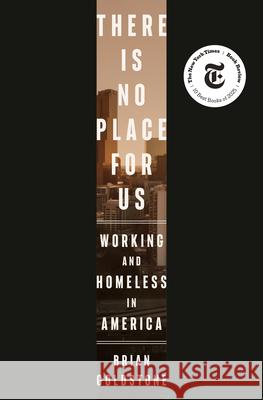 There Is No Place for Us: Working and Homeless in America Brian Goldstone 9780593237144 Crown Publishing Group (NY)