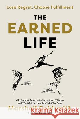 The Earned Life: Lose Regret, Choose Fulfillment Marshall Goldsmith Mark Reiter 9780593237274 Currency