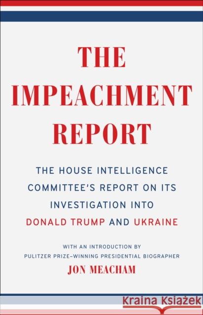 The Impeachment Report: The House Intelligence Committee's Report on Its Investigation into Donald Trump and Ukraine Jon Meacham 9780593237540 Random House USA Inc