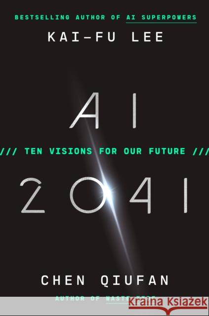 AI 2041: Ten Visions for Our Future Kai-Fu Lee Chen Qiufan 9780593238295 Currency