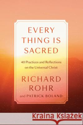 Every Thing Is Sacred: 40 Practices and Reflections on the Universal Christ Rohr, Richard 9780593238783