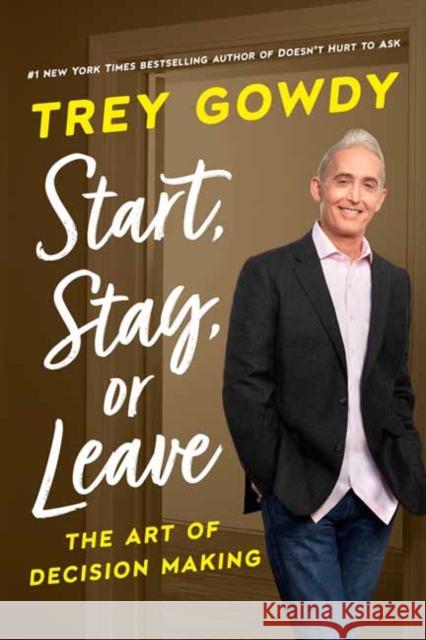 Start, Stay, or Leave: The Art of Decision Making Gowdy, Trey 9780593240977 Crown Forum