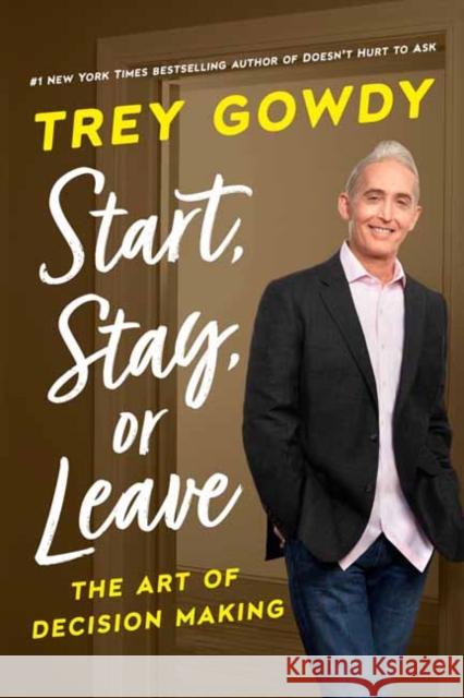 Start, Stay, or Leave: The Art of Decision Making Trey Gowdy 9780593240977